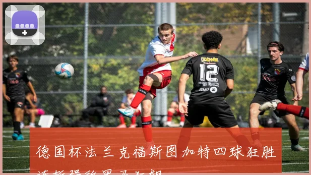 德国杯法兰克福斯图加特四球狂胜连斩强敌黑马狂飙