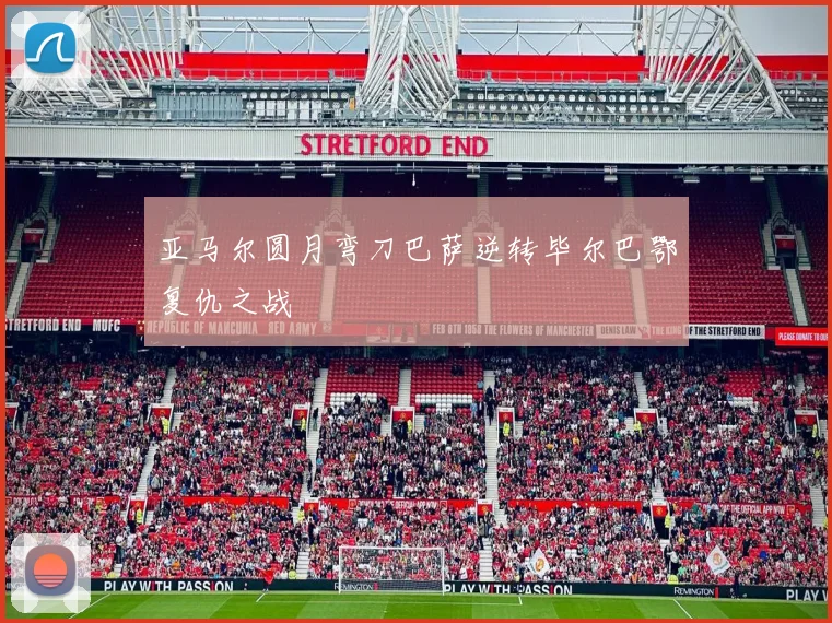 亚马尔圆月弯刀巴萨逆转毕尔巴鄂复仇之战