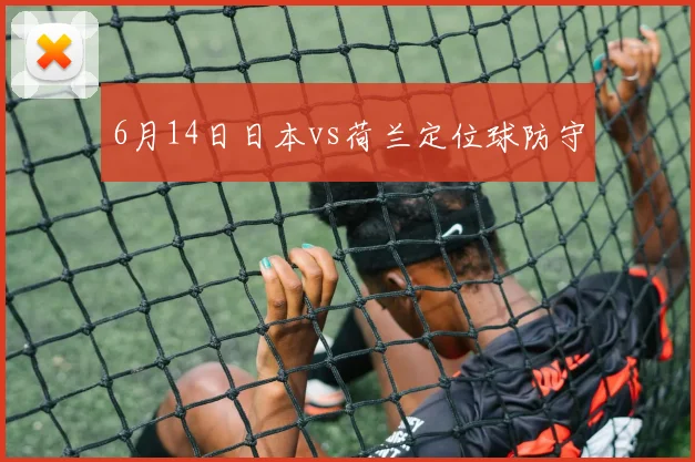 6月14日日本vs荷兰定位球防守