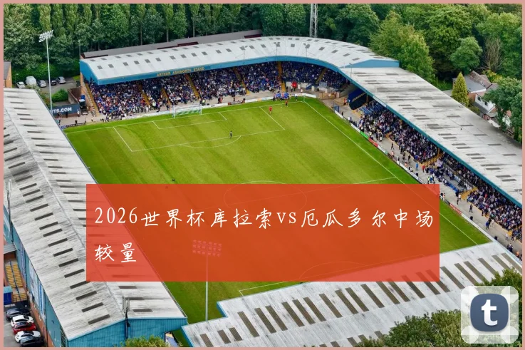 2026世界杯库拉索vs厄瓜多尔中场较量