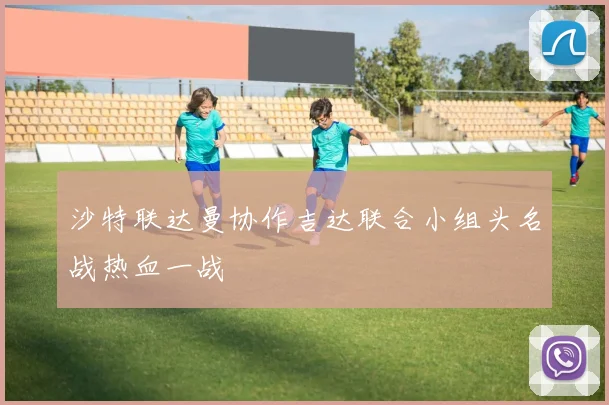 沙特联达曼协作吉达联合小组头名战热血一战