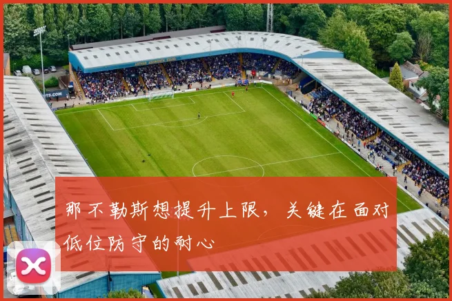 那不勒斯想提升上限,关键在面对低位防守的耐心